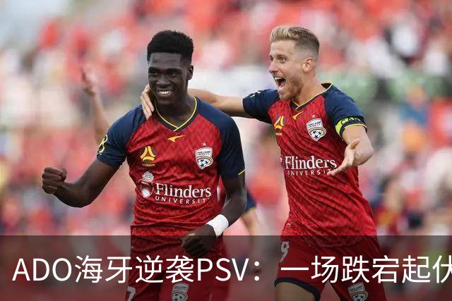 ADO海牙逆袭PSV：一场跌宕起伏的足球盛宴